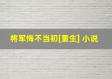 将军悔不当初[重生] 小说